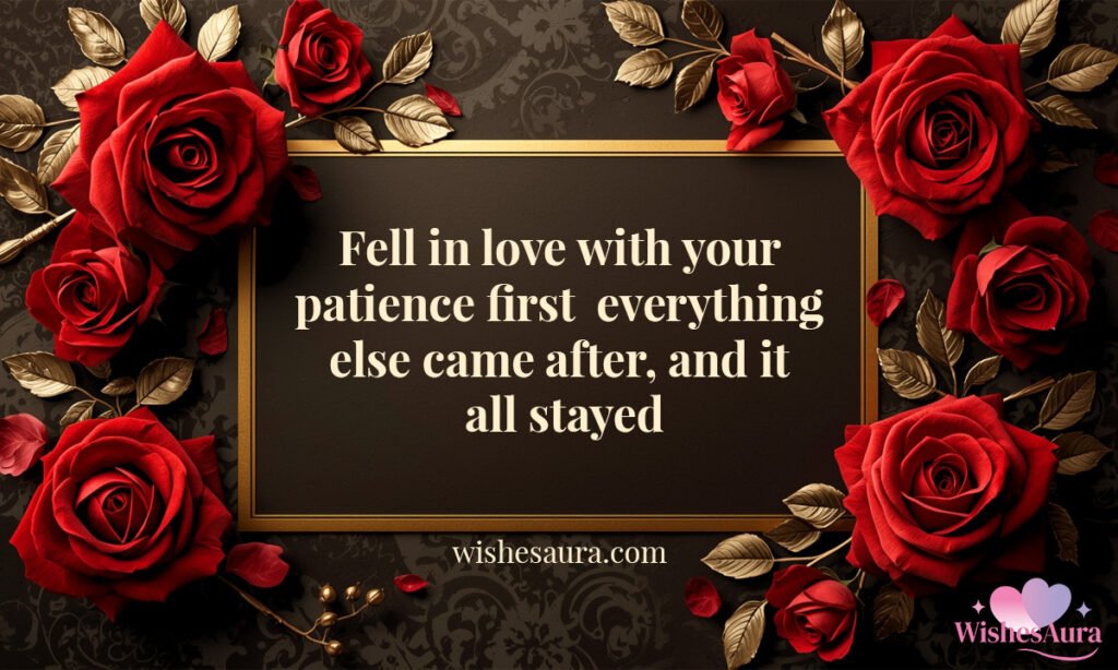 Fell in love with your patience first everything else came after, and it all stayed