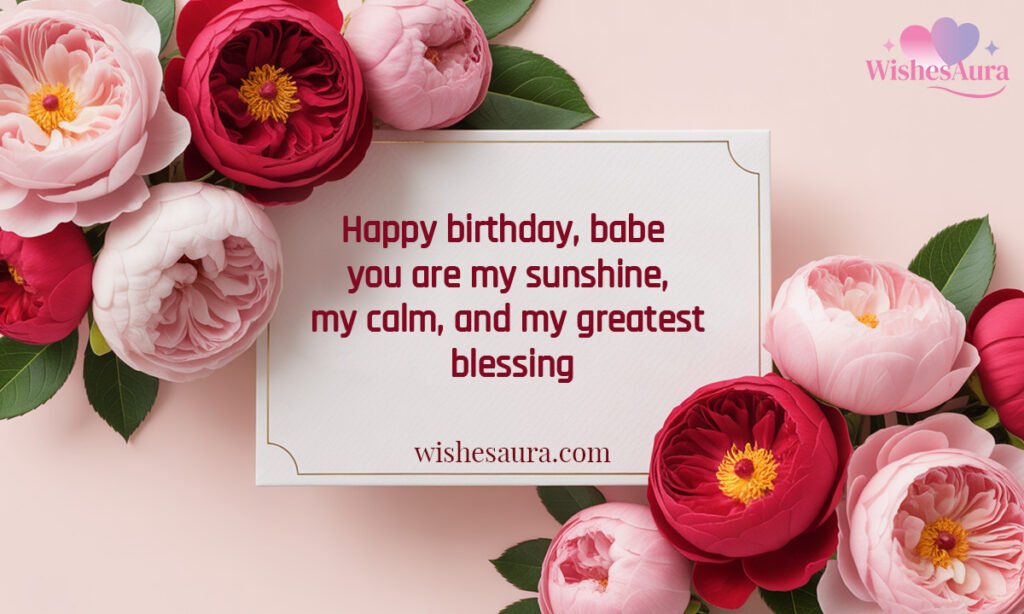 Happy birthday babe you are my sunshine, my calm, and my greatest blessing