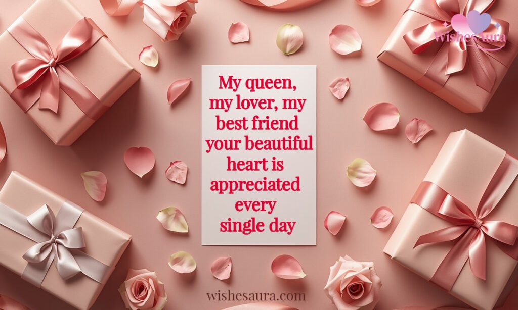 My queen, my lover, my best friend your beautiful heart is appreciated every single day