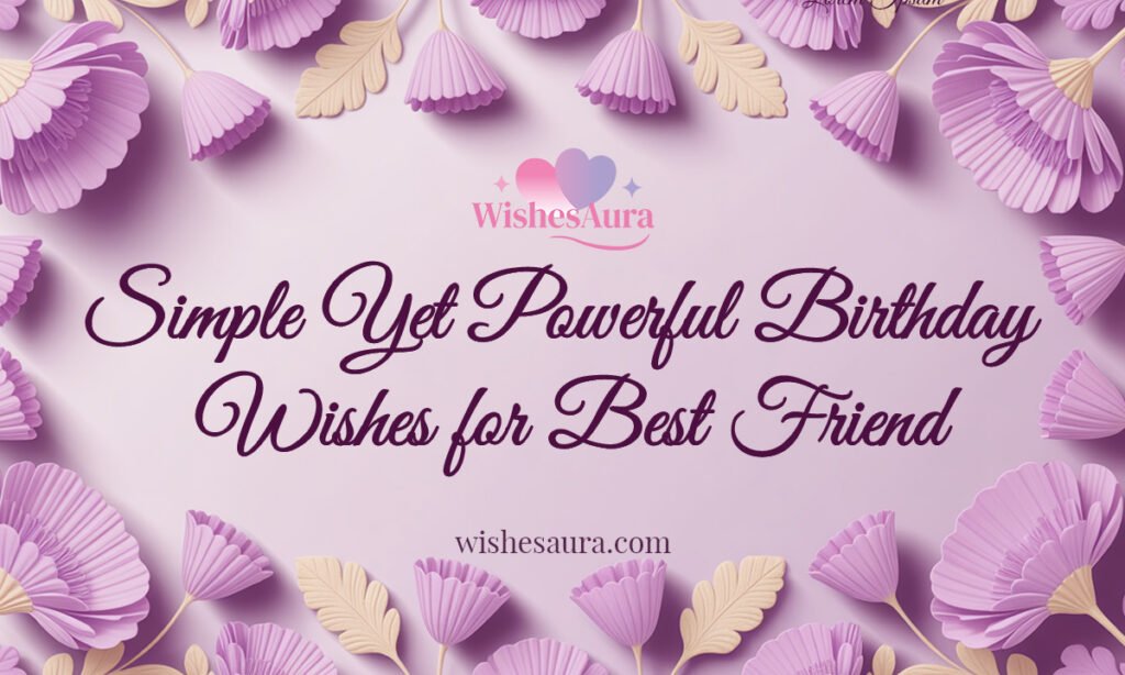 Simple Yet Powerful Birthday Wishes for Best Friend