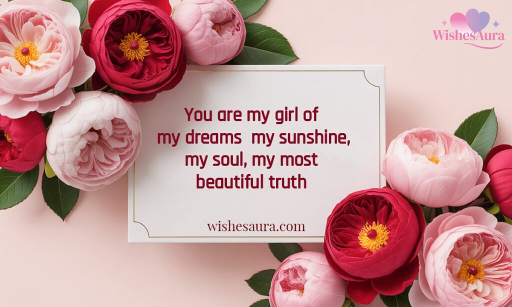 You are my girl of my dreams my sunshine, my soul, my most beautiful truth
