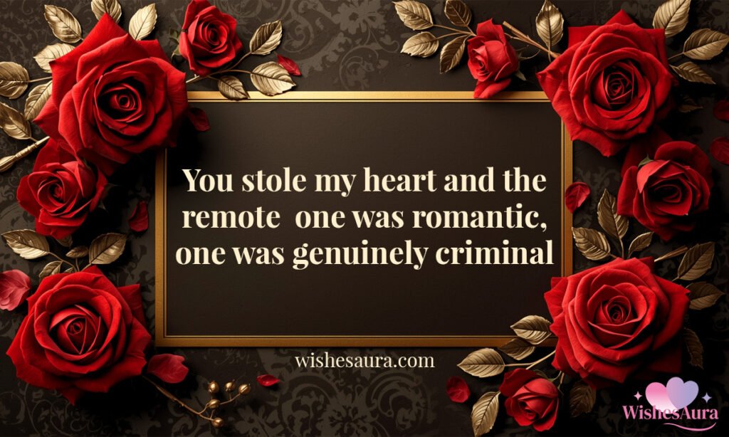 You stole my heart and the remote one was romantic, one was genuinely criminal