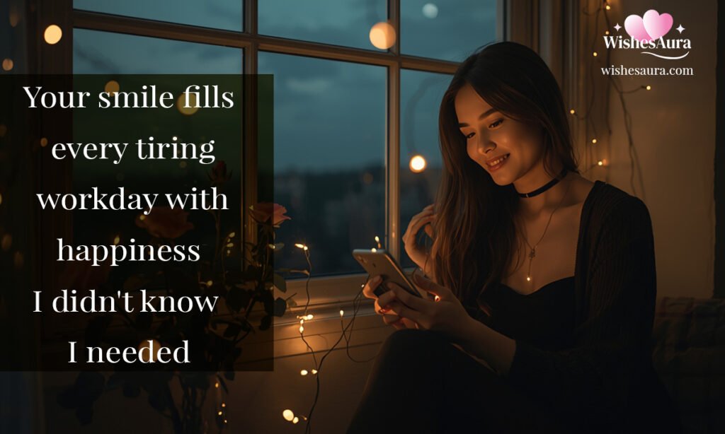 Your smile fills every tiring workday with happiness